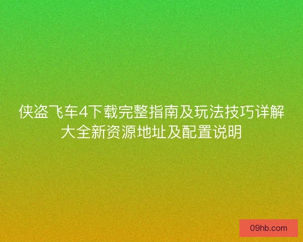 侠盗飞车4下载完整指南及玩法技巧详解大全新资源地址及配置说明